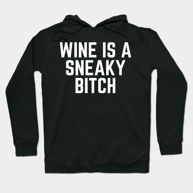 Wine is a Sneaky Bitch - Wine Loves Me I Love Wine Wine Lover Wine Drinker Wine Made Me Do It Hoodie by ballhard